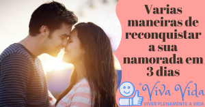 Varias maneiras de reconquistar a sua namorada em 3 dias - Viva Vida, Viver Plenamente a Vida